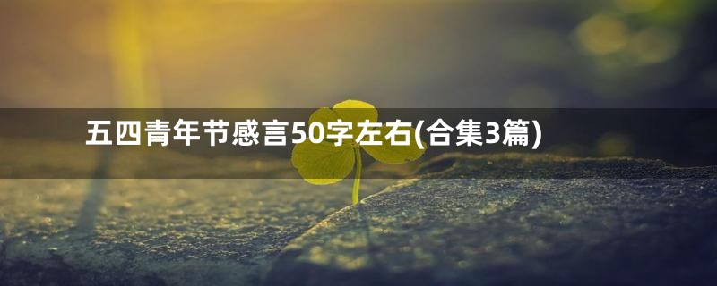 五四青年节感言50字左右(合集3篇)