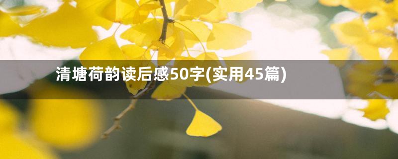 清塘荷韵读后感50字(实用45篇)