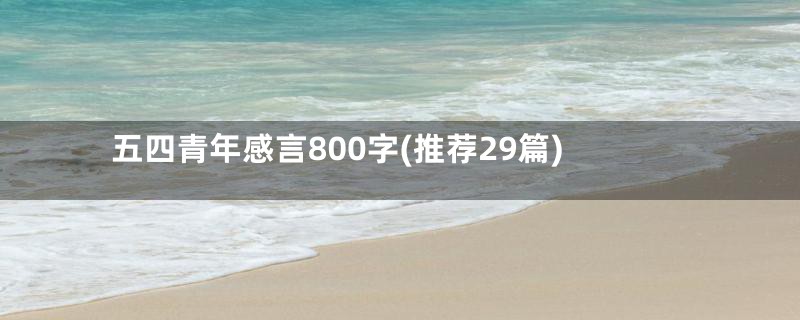 五四青年感言800字(推荐29篇)