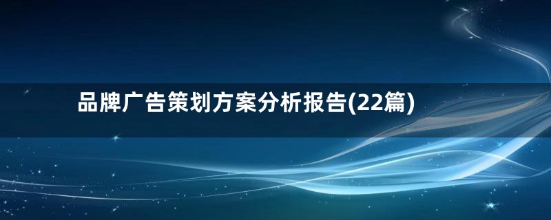 品牌广告策划方案分析报告(22篇)