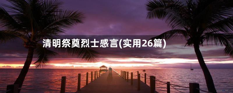 清明祭奠烈士感言(实用26篇)