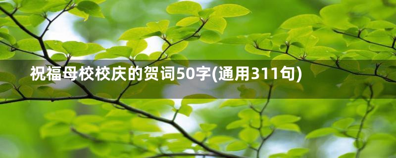 祝福母校校庆的贺词50字(通用311句)