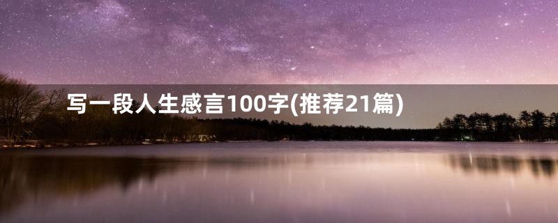 写一段人生感言100字(推荐21篇)