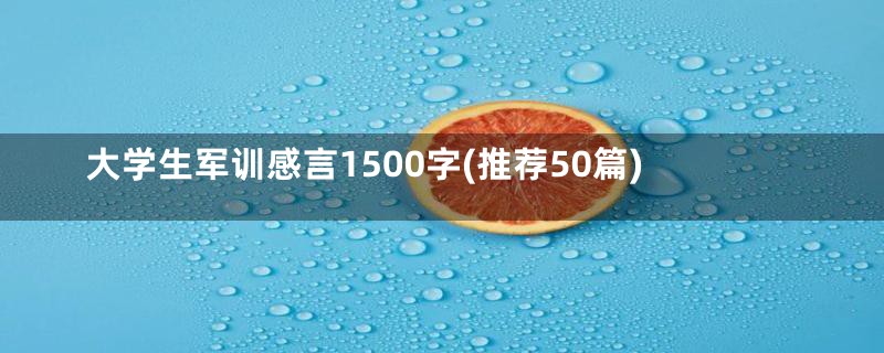 大学生军训感言1500字(推荐50篇)