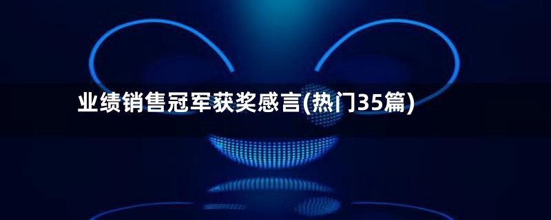 业绩销售冠军获奖感言(热门35篇)