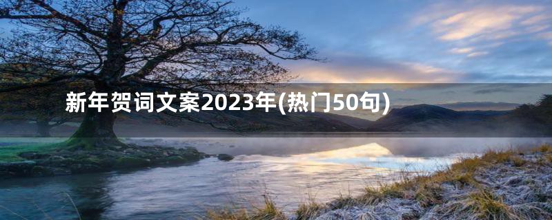 新年贺词文案2023年(热门50句)