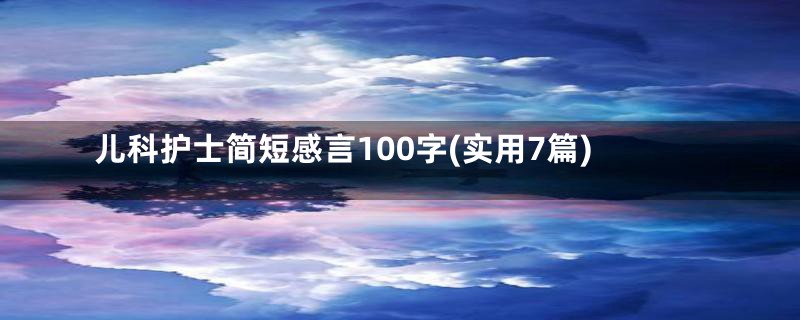 儿科护士简短感言100字(实用7篇)