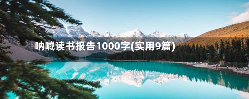 呐喊读书报告1000字(实用9篇)