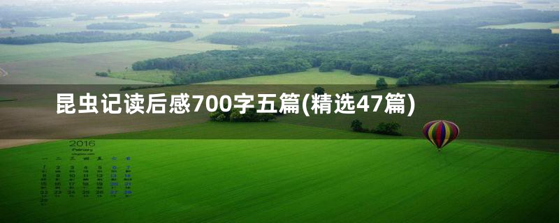 昆虫记读后感700字五篇(精选47篇)