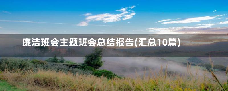 廉洁班会主题班会总结报告(汇总10篇)