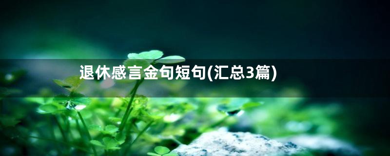 退休感言金句短句(汇总3篇)