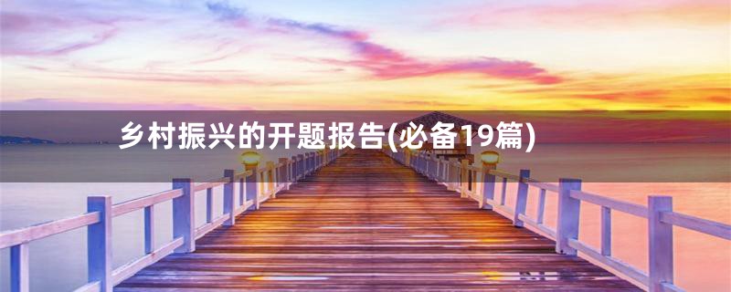 乡村振兴的开题报告(必备19篇)