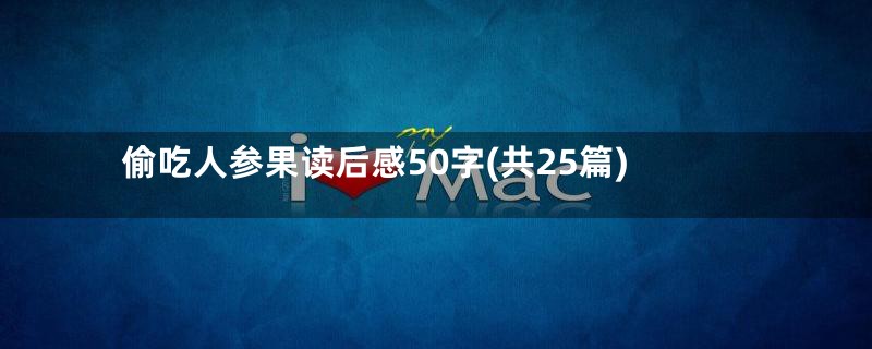 偷吃人参果读后感50字(共25篇)