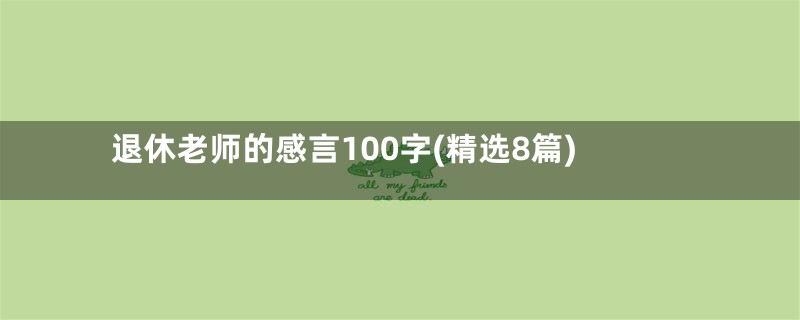 退休老师的感言100字(精选8篇)