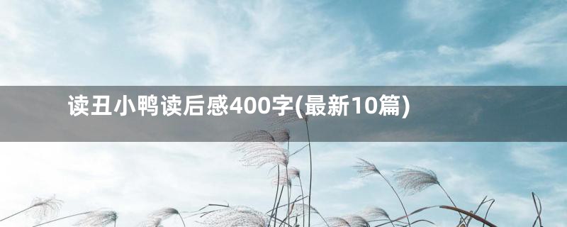 读丑小鸭读后感400字(最新10篇)