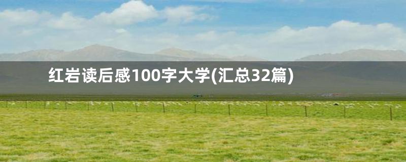 红岩读后感100字大学(汇总32篇)