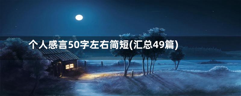 个人感言50字左右简短(汇总49篇)